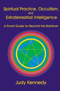 Cover image for Spiritual Practice, Occultism, and Extraterrestrial Intelligence: A Travel Guide for Beyond the Rainbow