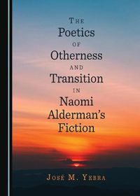 Cover image for The Poetics of Otherness and Transition in Naomi Alderman's Fiction
