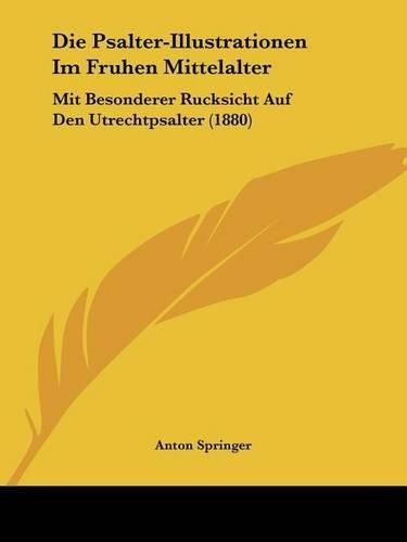 Die Psalter-Illustrationen Im Fruhen Mittelalter: Mit Besonderer Rucksicht Auf Den Utrechtpsalter (1880)