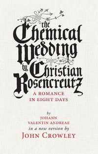 Cover image for The Chemical Wedding: by Christian Rosencreutz: A Romance in Eight Days by Johann Valentin Andreae in a New Version