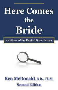 Cover image for Here Comes The Bride: A Critique of the Baptist Bride Heresy