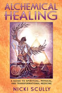 Cover image for Alchemical Healing: A Guide to Spiritual Physical and Transformational Healing
