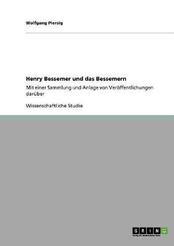 Cover image for Henry Bessemer und das Bessemern: Mit einer Sammlung und Anlage von Veroeffentlichungen daruber