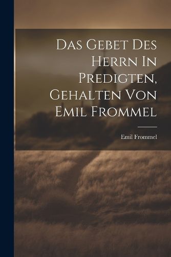 Cover image for Das Gebet Des Herrn In Predigten, Gehalten Von Emil Frommel