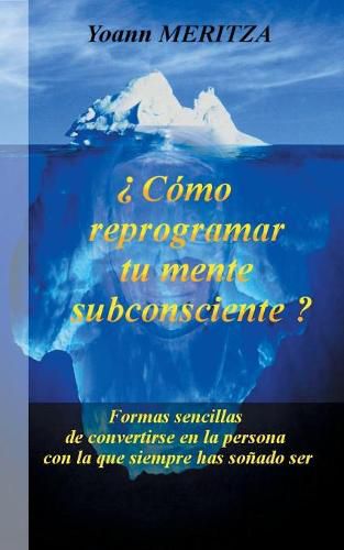 Cover image for ?Como reprogramar su mente subconsciente?: Formas sencillas de convertirse en la persona con la que siempre has sonado ser