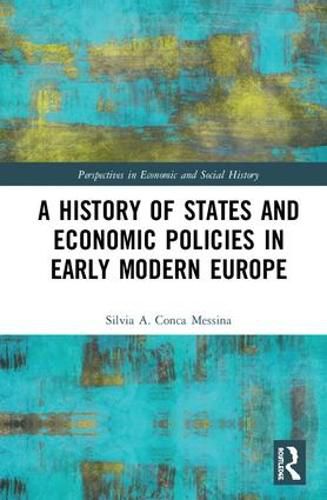 Cover image for A History of States and Economic Policies in Early Modern Europe: Published in Italian as Profitti del potere: Stato ed economia nell'Europa moderna