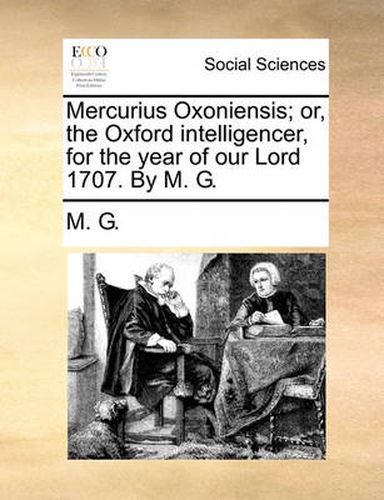 Cover image for Mercurius Oxoniensis; Or, the Oxford Intelligencer, for the Year of Our Lord 1707. by M. G.