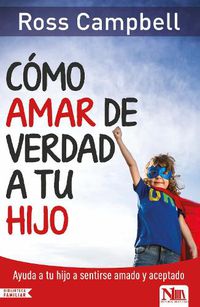 Cover image for Como Amar de Verdad a Tu Hijo