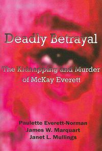 Cover image for Deadly Betrayal: The Kidnapping and Murder of Mckay Everett