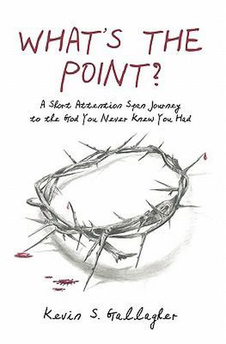 Cover image for What's the Point?: A Short Attention Span Journey to the God You Never Knew You Had.