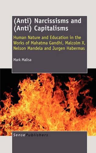 Cover image for (Anti) Narcissisms and (Anti) Capitalisms: Human Nature and Education in the Works of Mahatma Gandhi, Malcolm X, Nelson Mandela and Jurgen Habermas
