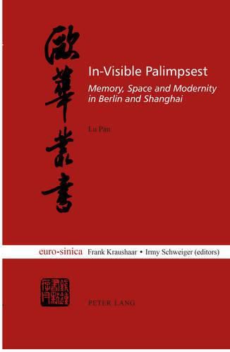 Cover image for In-Visible Palimpsest: Memory, Space and Modernity in Berlin and Shanghai