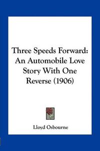 Cover image for Three Speeds Forward: An Automobile Love Story with One Reverse (1906)