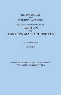 Cover image for Genealogical and Personal Memoirs Relating to the Families of Boston and Eastern Massachusetts. In Four Volumes. Volume IV