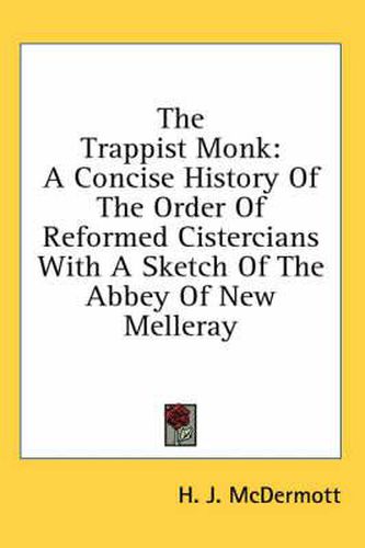 Cover image for The Trappist Monk: A Concise History of the Order of Reformed Cistercians with a Sketch of the Abbey of New Melleray