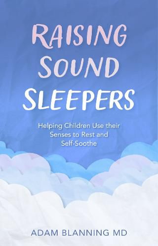 Cover image for Raising Sound Sleepers: Helping Children Use Their Senses to Rest and Self-Soothe