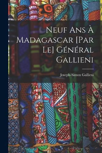 Cover image for Neuf ans a Madagascar [par le] general Gallieni
