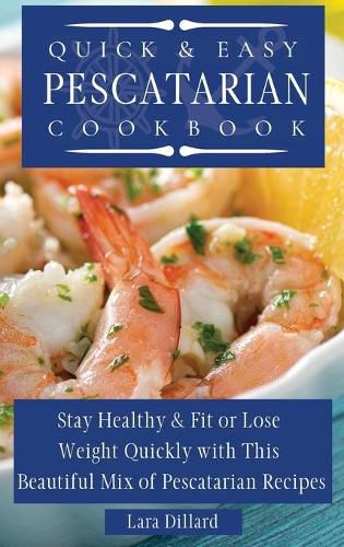 Cover image for Quick and Easy Pescatarian Cookbook: Stay Healthy and fit or lose weight quickly with this beautiful mix of pescatarian recipes
