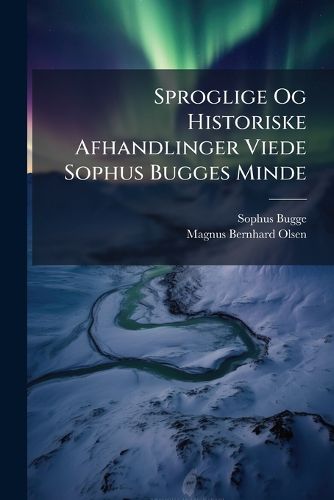 Cover image for Sproglige Og Historiske Afhandlinger Viede Sophus Bugges Minde