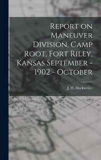 Cover image for Report on Maneuver Division, Camp Root, Fort Riley, Kansas September - 1902 - October