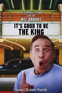 Cover image for It's Good to Be the King: The Seriously Funny Life of Mel Brooks
