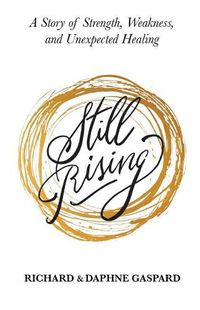 Cover image for Still Rising: A Story of Strength, Weakness, And Unexpected Healing