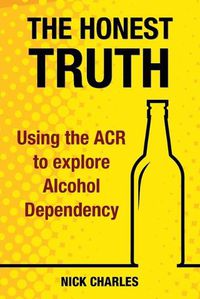 Cover image for The Honest Truth: Using the ACR to explore Alcohol Dependency