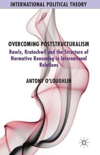 Cover image for Overcoming Poststructuralism: Rawls, Kratochwil and the Structure of Normative Reasoning in International Relations