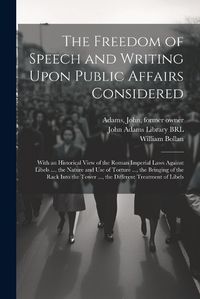 Cover image for The Freedom of Speech and Writing Upon Public Affairs Considered