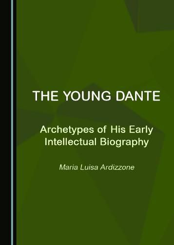 The Young Dante: Archetypes of His Early Intellectual Biography