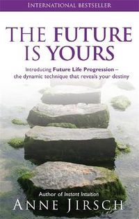 Cover image for The Future Is Yours: Introducing Future Life Progression - the dynamic technique that reveals your destiny