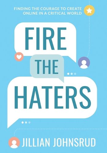 Cover image for Fire the Haters: Finding Courage to Create Online in a Critical World