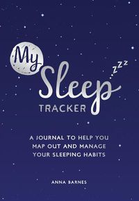 Cover image for My Sleep Tracker: A Journal to Help You Map Out and Manage Your Sleeping Habits