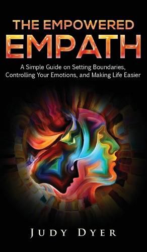 Cover image for The Empowered Empath: A Simple Guide on Setting Boundaries, Controlling Your Emotions, and Making Life Easier