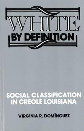 Cover image for White By Definition: Social Classification in Creole Louisiana