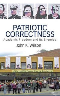 Cover image for Patriotic Correctness: Academic Freedom and Its Enemies