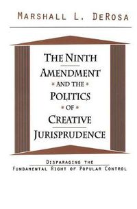 Cover image for The Ninth Amendment and the Politics of Creative Jurisprudence: Disparaging the Fundamental Right of Popular Control