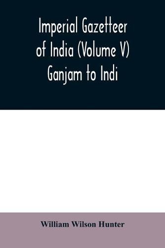 Imperial gazetteer of India (Volume V) Ganjam To Indi.