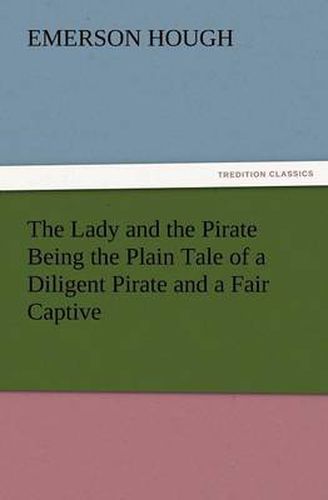 Cover image for The Lady and the Pirate Being the Plain Tale of a Diligent Pirate and a Fair Captive