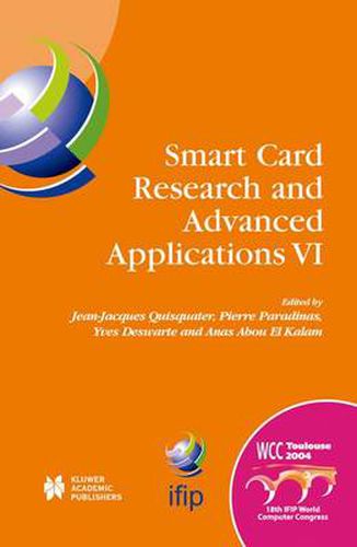 Cover image for Smart Card Research and Advanced Applications VI: IFIP 18th World Computer Congress TC8/WG8.8 & TC11/WG11.2 Sixth International Conference on Smart Card Research and Advanced Applications (CARDIS) 22-27 August 2004 Toulouse, France