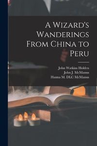 Cover image for A Wizard's Wanderings From China to Peru