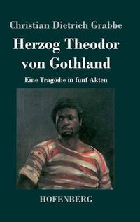 Cover image for Herzog Theodor von Gothland: Eine Tragoedie in funf Akten