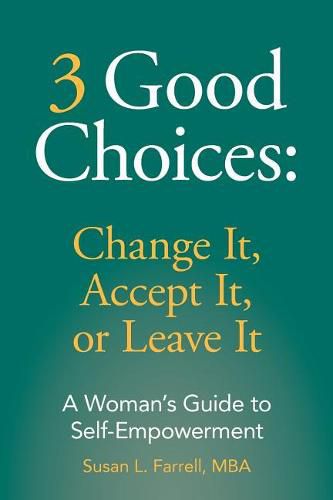 Cover image for 3 Good Choices: Change It, Accept It or Leave It: A Woman's Guide to Self-Empowerment