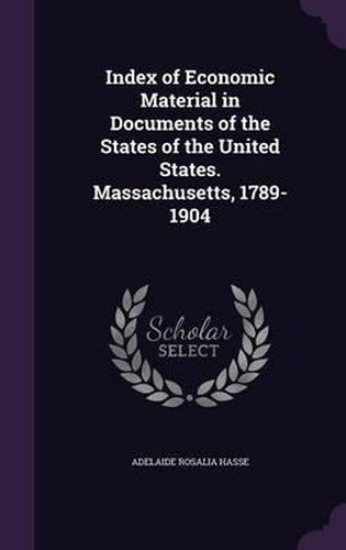 Cover image for Index of Economic Material in Documents of the States of the United States. Massachusetts, 1789-1904