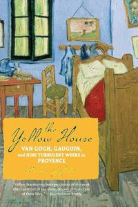 Cover image for The Yellow House: Van Gogh, Gauguin, and Nine Turbulent Weeks in Provence
