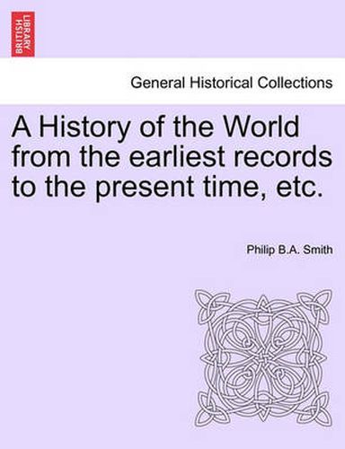 Cover image for A History of the World from the Earliest Records to the Present Time, Etc.