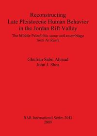 Cover image for Reconstructing Late Pleistocene Human Behavior in the Jordan Rift Valley: The Middle Paleolithic Stone Tool Assemblage from Ar Rasfa: The Middle Paleolithic stone tool assemblage from Ar Rasfa