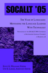 Cover image for Socallt '05: The Year of Languages: Motivating the Language Learner With Technology