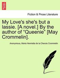 Cover image for My Love's She's But a Lassie. [A Novel.] by the Author of  Queenie  [May Crommelin].