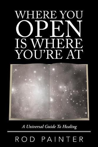 Cover image for Where You Open Is Where You're at: A Universal Guide to Healing